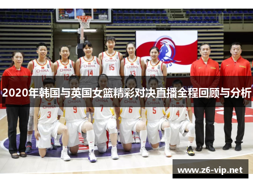 2020年韩国与英国女篮精彩对决直播全程回顾与分析