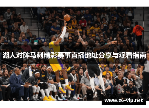 湖人对阵马刺精彩赛事直播地址分享与观看指南